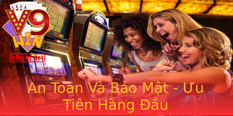An Toàn Và Bảo Mật - Ưu Tiên Hàng Đầu An Toàn Và Bảo Mật - Ưu Tiên Hàng Đầu