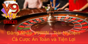 Đăng Nhập V9WIN - Trải Nghiệm Cá Cược An Toàn và Tiện Lợi 2 Ang Nhap V9Win Trai Nghiem Ca Cuoc An Toan Va Tien Loi 1