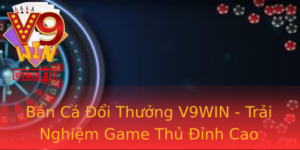 Bắn Cá Đổi Thưởng V9WIN - Trải Nghiệm Game Thủ Đỉnh Cao 4 Ban Ca Oi Thuong V9Win Trai Nghiem Game Thu Inh Cao