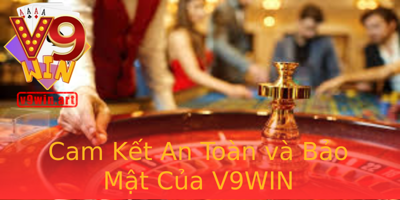 Cam Kết An Toàn và Bảo Mật Của V9WIN Cam Kết An Toàn và Bảo Mật Của V9WIN
