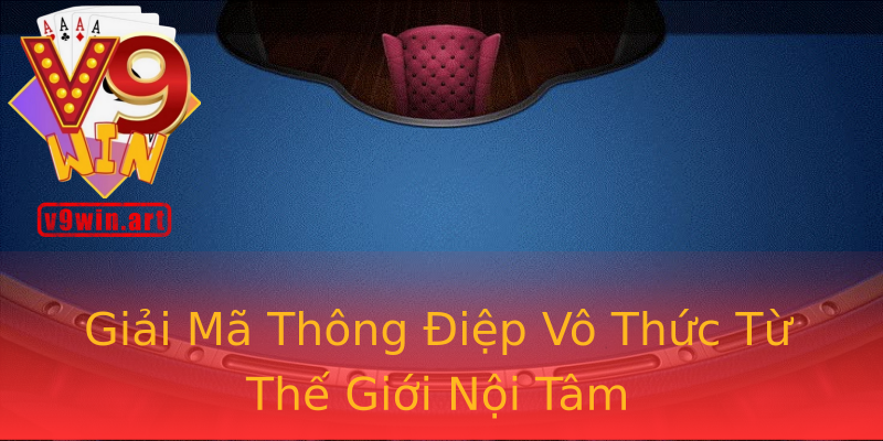 Giải Mã Thông Điệp Vô Thức Từ Thế Giới Nội Tâm Giải Mã Thông Điệp Vô Thức Từ Thế Giới Nội Tâm