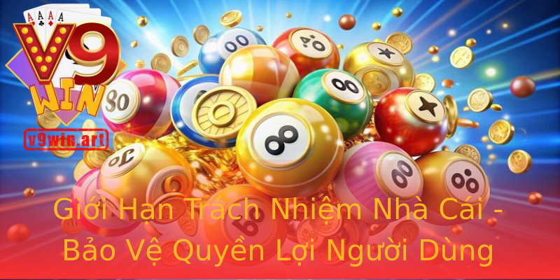 Giới Hạn Trách Nhiệm Nhà Cái - Bảo Vệ Quyền Lợi Người Dùng Giới Hạn Trách Nhiệm Nhà Cái - Bảo Vệ Quyền Lợi Người Dùng