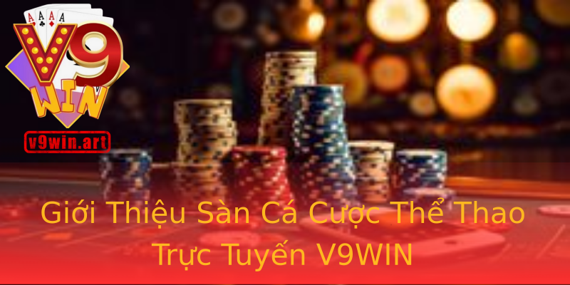 Giới Thiệu Sàn Cá Cược Thể Thao Trực Tuyến V9WIN Giới Thiệu Sàn Cá Cược Thể Thao Trực Tuyến V9WIN