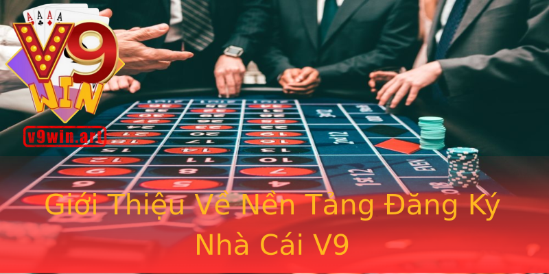 Giới Thiệu Về Nền Tảng Đăng Ký Nhà Cái V9 Giới Thiệu Về Nền Tảng Đăng Ký Nhà Cái V9