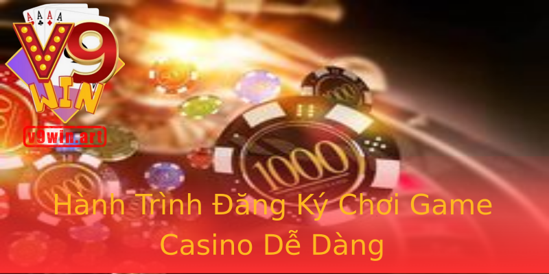 Hành Trình Đăng Ký Chơi Game Casino Dễ Dàng Hành Trình Đăng Ký Chơi Game Casino Dễ Dàng