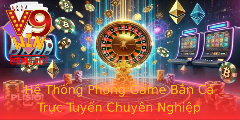 Hệ Thống Phòng Game Bắn Cá Trực Tuyến Chuyên Nghiệp Hệ Thống Phòng Game Bắn Cá Trực Tuyến Chuyên Nghiệp