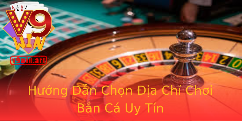 Hướng Dẫn Chọn Địa Chỉ Chơi Bắn Cá Uy Tín Hướng Dẫn Chọn Địa Chỉ Chơi Bắn Cá Uy Tín