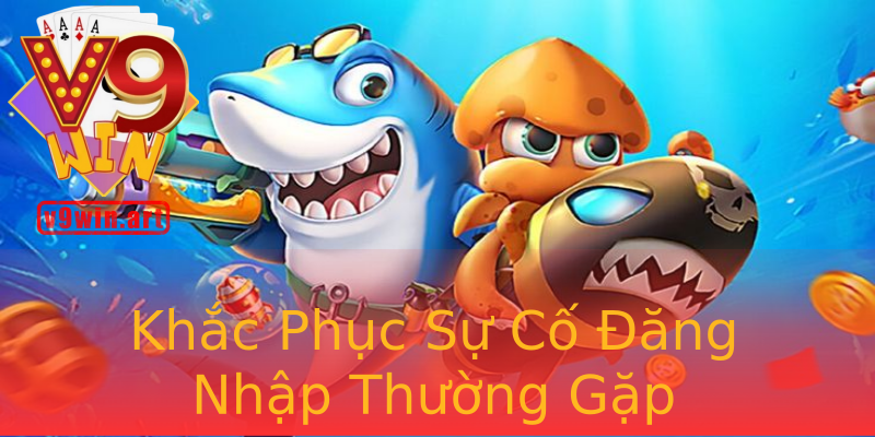 Khắc Phục Sự Cố Đăng Nhập Thường Gặp Khắc Phục Sự Cố Đăng Nhập Thường Gặp