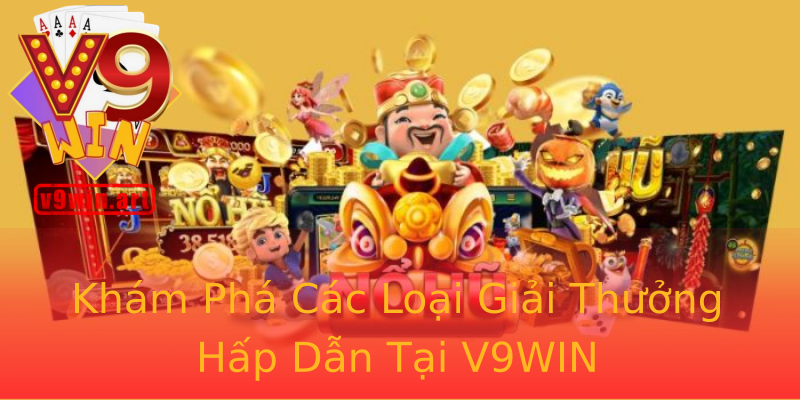 Khám Phá Các Loại Giải Thưởng Hấp Dẫn Tại V9WIN Khám Phá Các Loại Giải Thưởng Hấp Dẫn Tại V9WIN