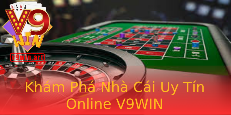 Khám Phá Nhà Cái Uy Tín Online V9WIN Khám Phá Nhà Cái Uy Tín Online V9WIN