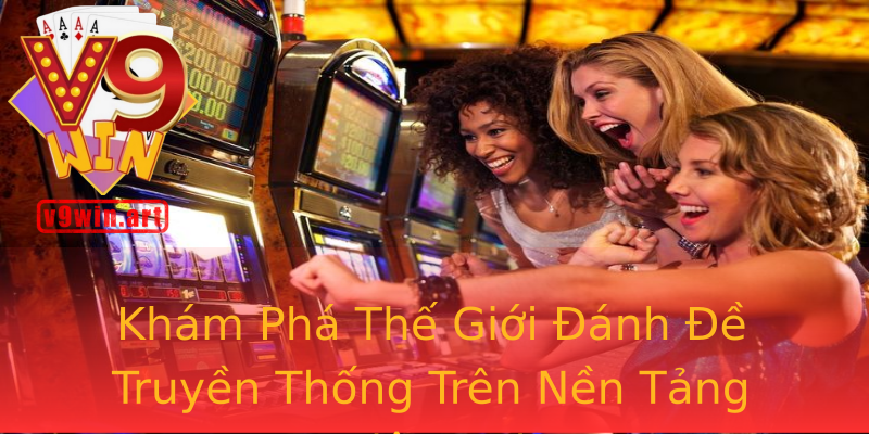 Khám Phá Thế Giới Đánh Đề Truyền Thống Trên Nền Tảng Hiện Đại Khám Phá Thế Giới Đánh Đề Truyền Thống Trên Nền Tảng Hiện Đại