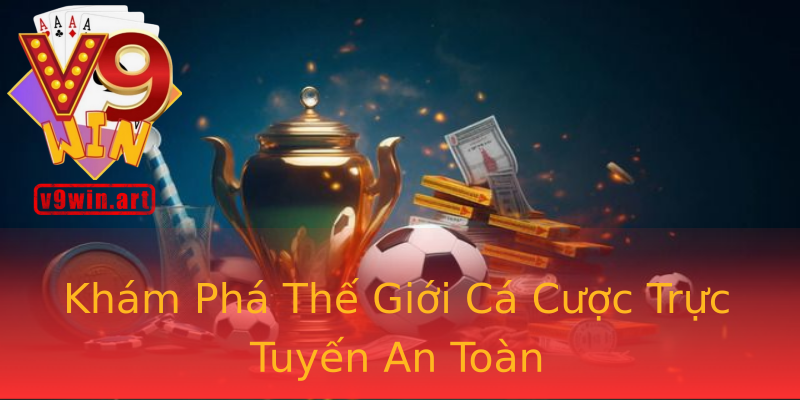 Khám Phá Thế Giới Cá Cược Trực Tuyến An Toàn Khám Phá Thế Giới Cá Cược Trực Tuyến An Toàn