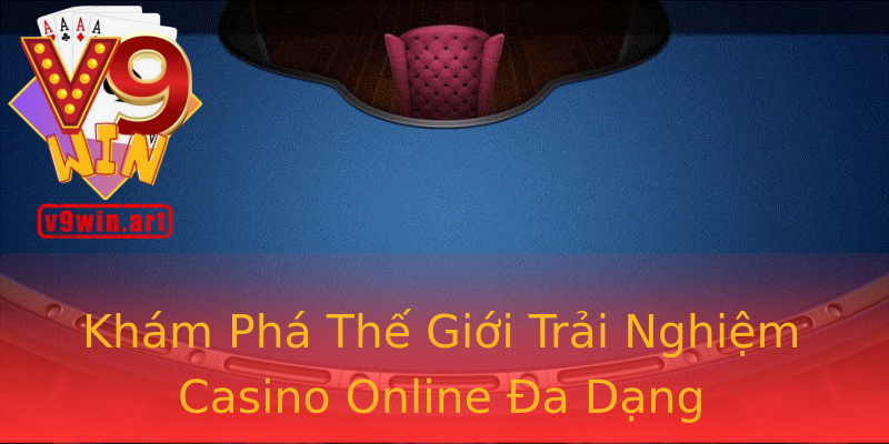 Khám Phá Thế Giới Trải Nghiệm Casino Online Đa Dạng Khám Phá Thế Giới Trải Nghiệm Casino Online Đa Dạng