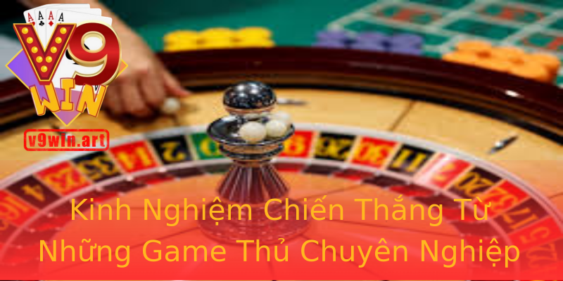 Kinh Nghiệm Chiến Thắng Từ Những Game Thủ Chuyên Nghiệp Kinh Nghiệm Chiến Thắng Từ Những Game Thủ Chuyên Nghiệp