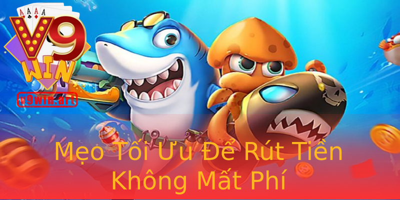 Mẹo Tối Ưu Để Rút Tiền Không Mất Phí Mẹo Tối Ưu Để Rút Tiền Không Mất Phí