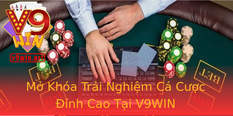 Mở Khóa Trải Nghiệm Cá Cược Đỉnh Cao Tại V9WIN Mở Khóa Trải Nghiệm Cá Cược Đỉnh Cao Tại V9WIN