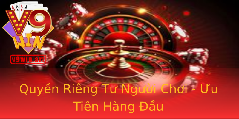Quyền Riêng Tư Người Chơi - Ưu Tiên Hàng Đầu Quyền Riêng Tư Người Chơi - Ưu Tiên Hàng Đầu