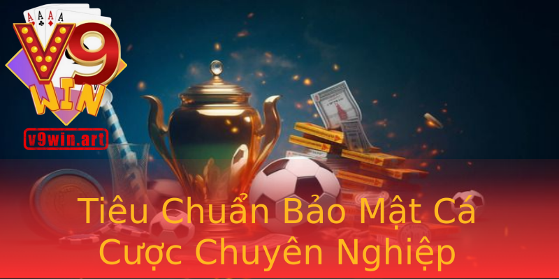 Tiêu Chuẩn Bảo Mật Cá Cược Chuyên Nghiệp Tiêu Chuẩn Bảo Mật Cá Cược Chuyên Nghiệp