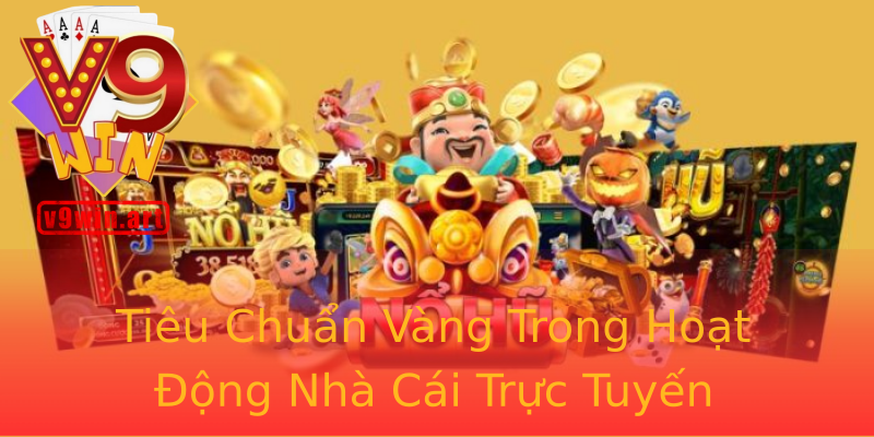 Tiêu Chuẩn Vàng Trong Hoạt Động Nhà Cái Trực Tuyến Tiêu Chuẩn Vàng Trong Hoạt Động Nhà Cái Trực Tuyến