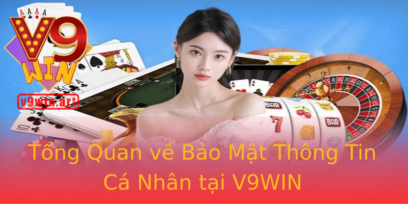 Tổng Quan về Bảo Mật Thông Tin Cá Nhân tại V9WIN Tổng Quan về Bảo Mật Thông Tin Cá Nhân tại V9WIN
