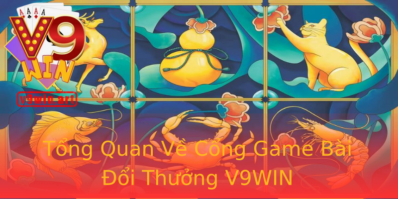 Tổng Quan Về Cổng Game Bài Đổi Thưởng V9WIN Tổng Quan Về Cổng Game Bài Đổi Thưởng V9WIN
