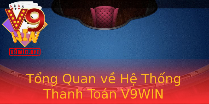 Tổng Quan về Hệ Thống Thanh Toán V9WIN Tổng Quan về Hệ Thống Thanh Toán V9WIN