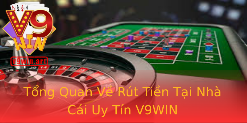 Tổng Quan Về Rút Tiền Tại Nhà Cái Uy Tín V9WIN Tổng Quan Về Rút Tiền Tại Nhà Cái Uy Tín V9WIN