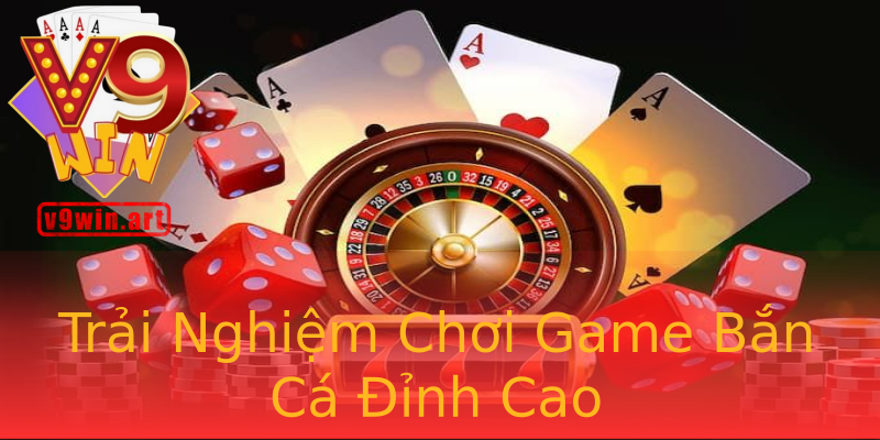 Trải Nghiệm Chơi Game Bắn Cá Đỉnh Cao Trải Nghiệm Chơi Game Bắn Cá Đỉnh Cao