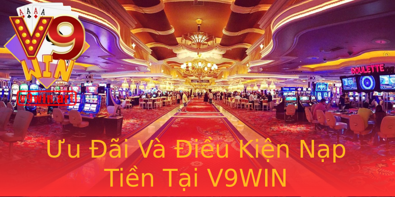Ưu Đãi Và Điều Kiện Nạp Tiền Tại V9WIN Ưu Đãi Và Điều Kiện Nạp Tiền Tại V9WIN